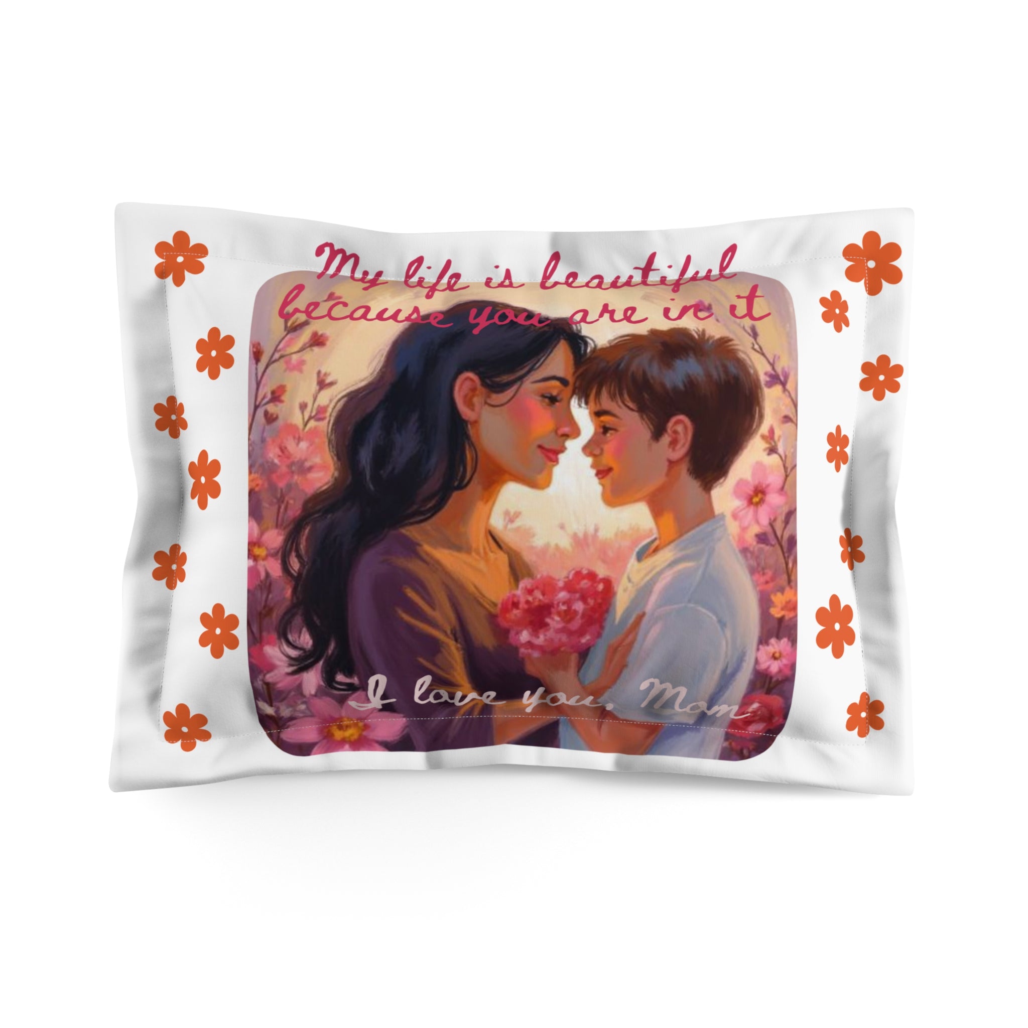 Romantic Floral Pillow Sham — "My Life Is Beautiful Because You Are In It"