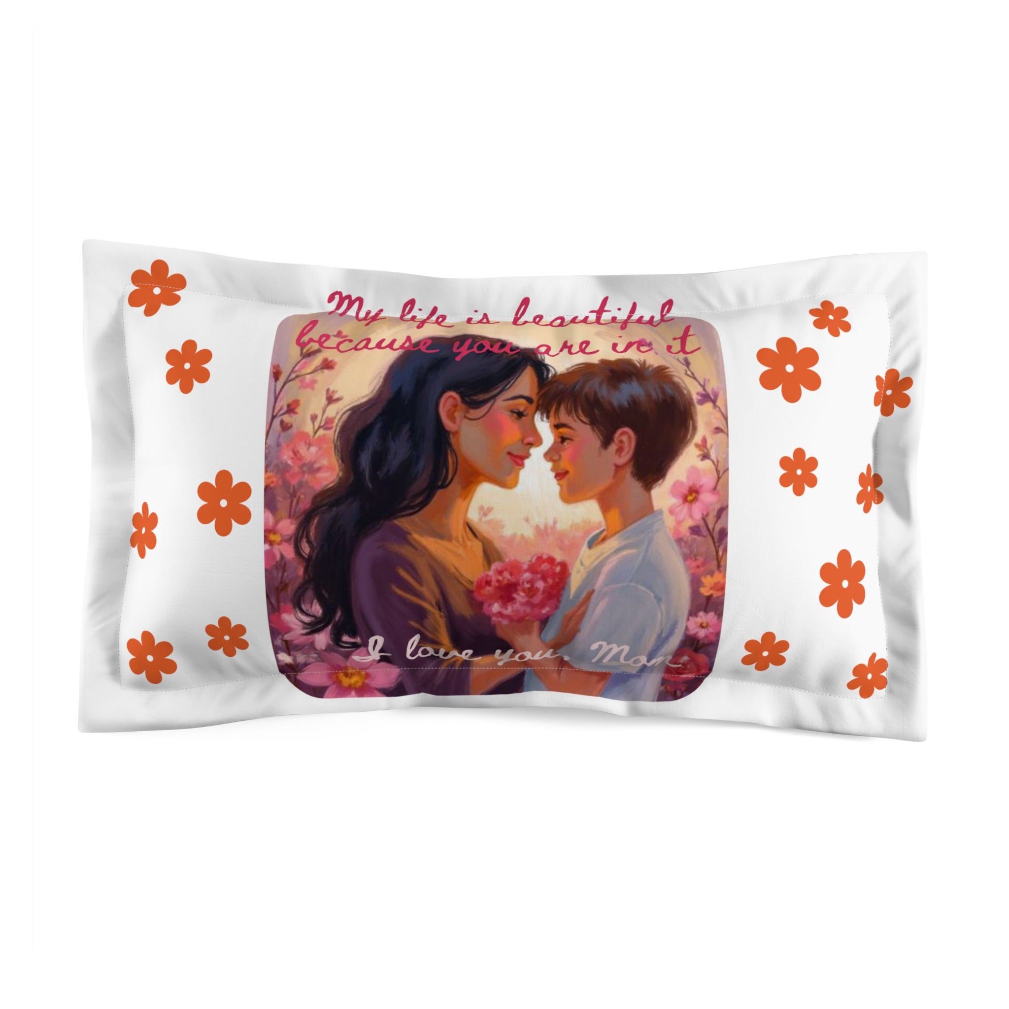 Romantic Floral Pillow Sham — "My Life Is Beautiful Because You Are In It"